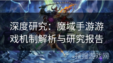 深度研究：魔域手游游戏机制解析与研究报告