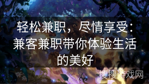 轻松兼职，尽情享受：兼客兼职带你体验生活的美好