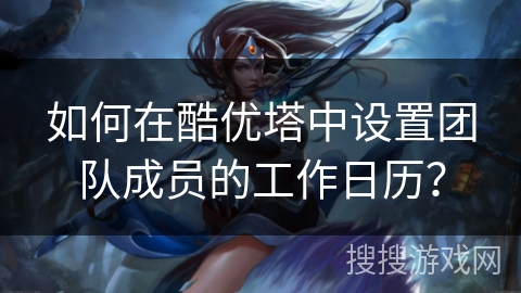 如何在酷优塔中设置团队成员的工作日历？