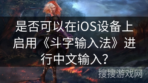 是否可以在iOS设备上启用《斗字输入法》进行中文输入？
