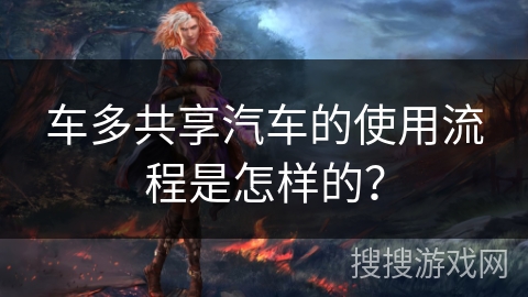 车多共享汽车的使用流程是怎样的？