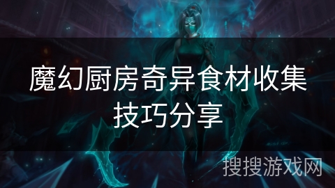 魔幻厨房奇异食材收集技巧分享