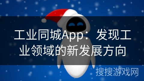 工业同城App：发现工业领域的新发展方向