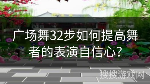 广场舞32步如何提高舞者的表演自信心？