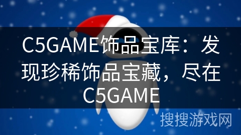 C5GAME饰品宝库：发现珍稀饰品宝藏，尽在C5GAME