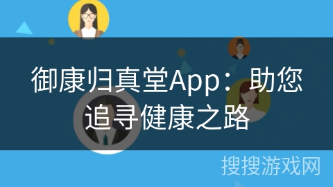 御康归真堂App：助您追寻健康之路