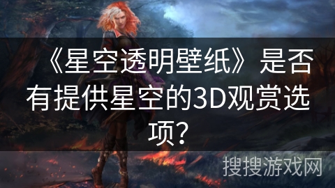 《星空透明壁纸》是否有提供星空的3D观赏选项？