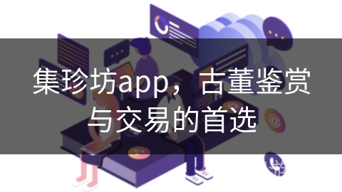 集珍坊app，古董鉴赏与交易的首选