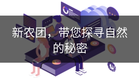 新农团，带您探寻自然的秘密