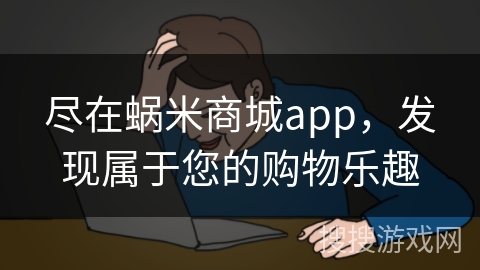 尽在蜗米商城app，发现属于您的购物乐趣