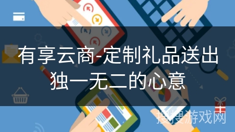 有享云商-定制礼品送出独一无二的心意
