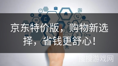 京东特价版，购物新选择，省钱更舒心！