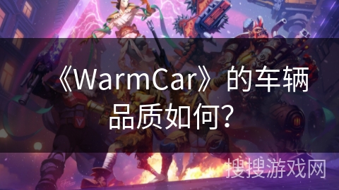 《WarmCar》的车辆品质如何？