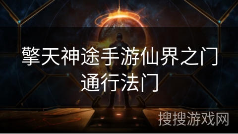 擎天神途手游仙界之门通行法门