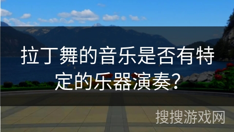 拉丁舞的音乐是否有特定的乐器演奏？