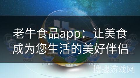 老牛食品app：让美食成为您生活的美好伴侣