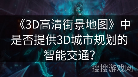 《3D高清街景地图》中是否提供3D城市规划的智能交通？
