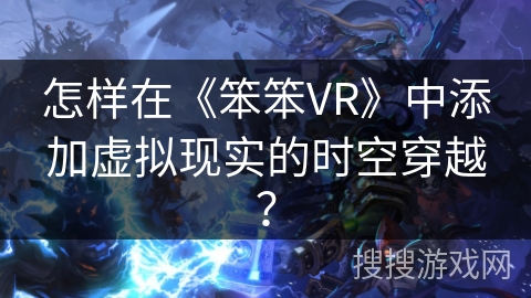 怎样在《笨笨VR》中添加虚拟现实的时空穿越？