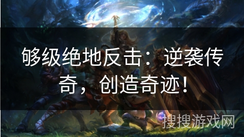 够级绝地反击：逆袭传奇，创造奇迹！