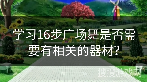 学习16步广场舞是否需要有相关的器材？