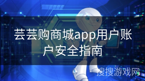 芸芸购商城app用户账户安全指南