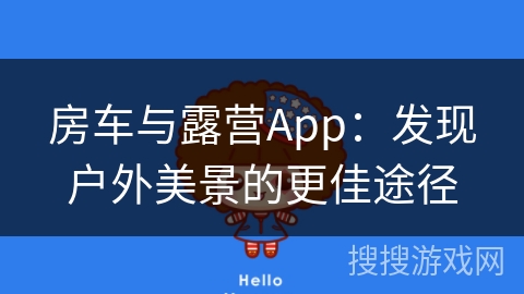 房车与露营App：发现户外美景的更佳途径