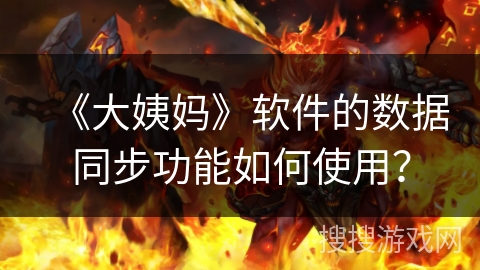 《大姨妈》软件的数据同步功能如何使用？