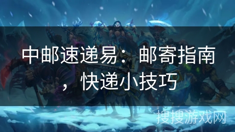中邮速递易：邮寄指南，快递小技巧