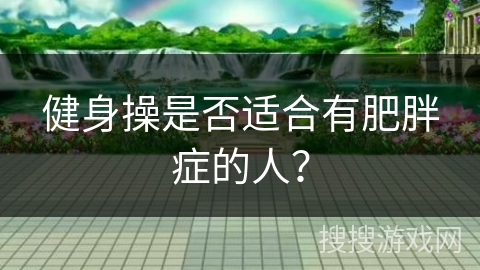 健身操是否适合有肥胖症的人？