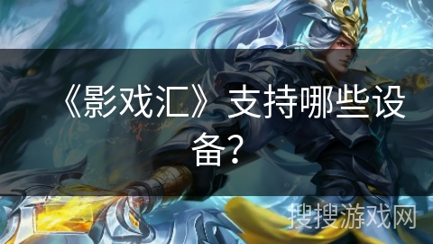 《影戏汇》支持哪些设备？