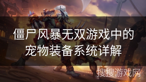 僵尸风暴无双游戏中的宠物装备系统详解