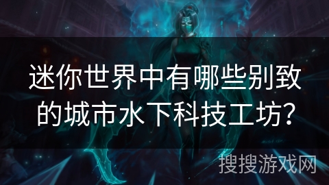 迷你世界中有哪些别致的城市水下科技工坊？