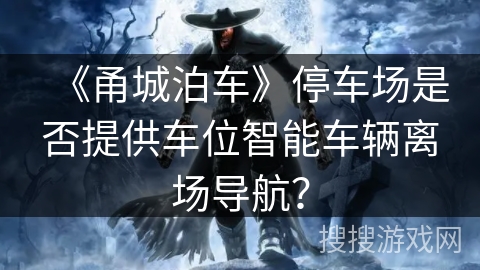 《甬城泊车》停车场是否提供车位智能车辆离场导航？