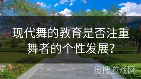 现代舞的教育是否注重舞者的个性发展？