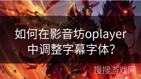 如何在影音坊oplayer中调整字幕字体？