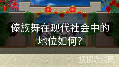 傣族舞在现代社会中的地位如何？