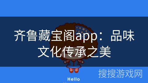 齐鲁藏宝阁app：品味文化传承之美