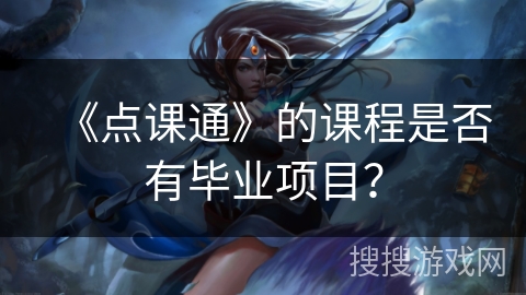 《点课通》的课程是否有毕业项目？