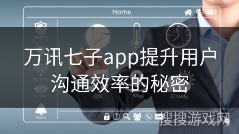 万讯七子app提升用户沟通效率的秘密