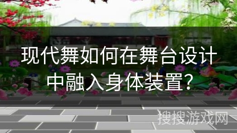 现代舞如何在舞台设计中融入身体装置？
