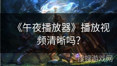 《午夜播放器》播放视频清晰吗？