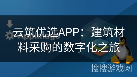 云筑优选APP：建筑材料采购的数字化之旅