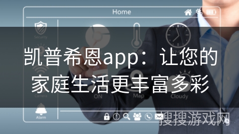 凯普希恩app：让您的家庭生活更丰富多彩