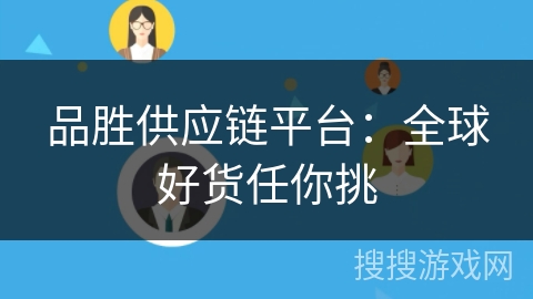 品胜供应链平台：全球好货任你挑