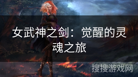 女武神之剑：觉醒的灵魂之旅