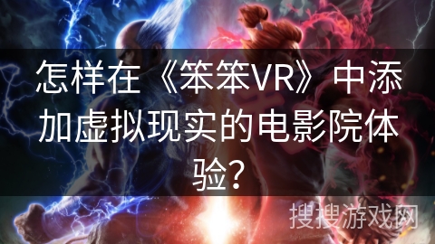 怎样在《笨笨VR》中添加虚拟现实的电影院体验？