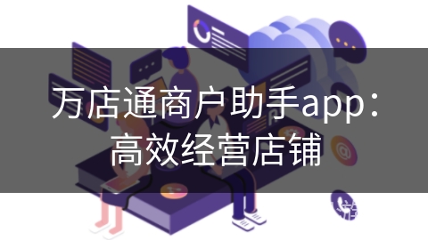 万店通商户助手app：高效经营店铺