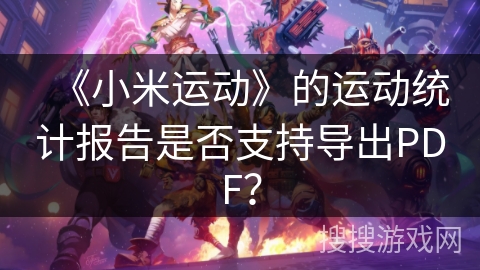《小米运动》的运动统计报告是否支持导出PDF？