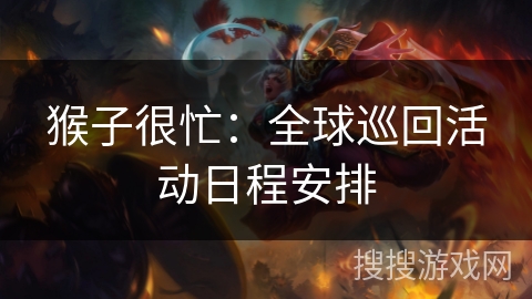 猴子很忙：全球巡回活动日程安排