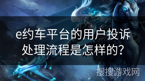 e约车平台的用户投诉处理流程是怎样的？